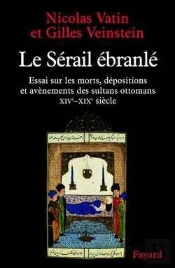 Le Sérail Ébranlé : Essai Sur Les Morts, Dépositions Et Avènements Des Sultans Ottomans (Xive-Xixe Siècle)