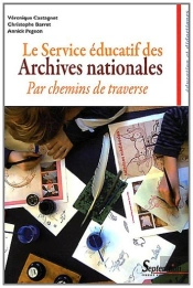 Le Service Éducatif Des Archives Nationales ; Par Chemins De Traverse