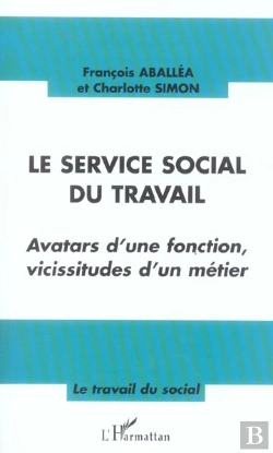 Bertrand.pt - Le Service Social Du Travail ; Avatars D'Une Fonction, Vicissitudes D'Un Metier