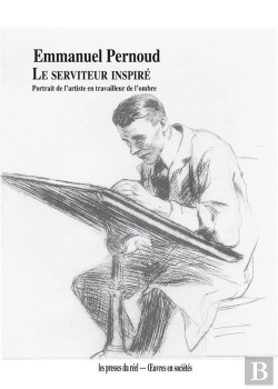 Bertrand.pt - Le Serviteur Inspiré ; Portrait De L'Artiste En Travailleur De L'Ombre