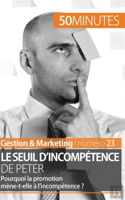 Bertrand.pt - Le Seuil D'Incompétence De Peter : Pourquoi La Promotion Mène-T-Elle À L'Incompétence ?