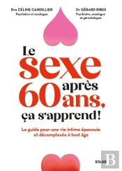 Le Sexe Après 60 Ans, Ça S'Apprend ! Le Guide Pour Une Vie Intime Épanouie Et Décomplexée À Tout Âge.