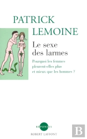 Le Sexe Des Larmes ; Pourquoi Les Femmes Pleurent-Elles Plus Et Mieux Que Les Hommes ?