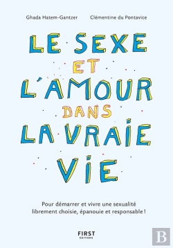 Bertrand.pt - Le Sexe Et L'Amour Dans La Vraie Vie : Pour Démarrer Et Vivre Une Sexualité Librement Choisie, Épanouie Et Responsable ! (2e Édition)
