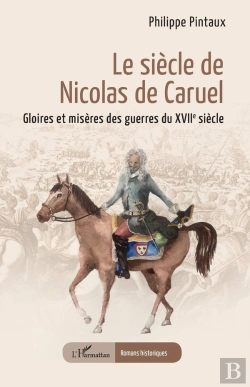 Bertrand.pt - Le Siècle De Nicolas De Caruel : Gloires Et Misères Des Guerres Du Xviie Siècle