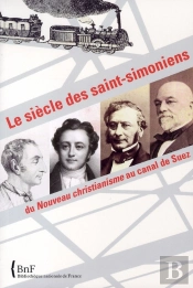 Le Siècle Des Saint- Simoniens ; Du Nouveau Christianisme Au Canal De Suez