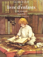 Le Siecle D'Or Du Livre Des Enfants 1840-1940