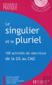 Le Sigulier Et Le Pluriel ; 100 Activités De Réécriture De La Grande Section Au Cm2