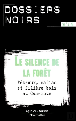 Bertrand.pt - Le Silence De La Forêt ; Réseaux, Mafias Et Filière Bois Au Cameroun