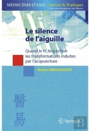 Le Silence De L'Aiguille ; Quand Le Yi Jing Éclaire Les Transformations Induites Par L'Acupuncture