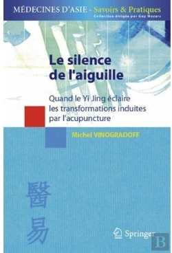 Bertrand.pt - Le Silence De L'Aiguille ; Quand Le Yi Jing Éclaire Les Transformations Induites Par L'Acupuncture