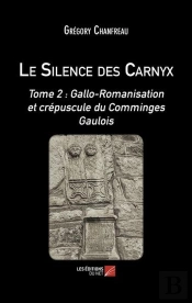 Le Silence Des Carnyx : Tome 2 : Gallo-Romanisation Et Crépuscule Du Comminges Gaulois