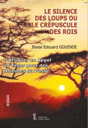 Le Silence Des Loups Ou Le Crépuscule Des Rois : L'Afrique, Un Appel À L'Essor Pour Des Hommes Du Passé