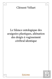 Le Silence Ontologique Des Araignées Plastiques : Aliénation Des Doigts À Vagissement Cérébral Identique
