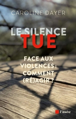 Bertrand.pt - Le Silence Tue : Face Aux Violences, Comment (Ré)Agir ?