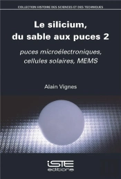 Le Silicium, Du Sable Aux Puces Tome 2 : Puces Microélectroniques, Cellules Solaires, Mems