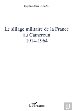 Bertrand.pt - Le Sillage Militaire De La France Au Cameroun : 1914-1964