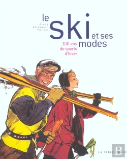 Bertrand.pt - Le Ski Et Ses Modes ; 100 Ans De Sports D'Hiver