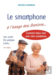 Le Smartphone À L'Usage Des Seniors : Vie Pratique, Vie Sociale Et Familiale : Comment Mieux Vivre Avec Son Smartphone