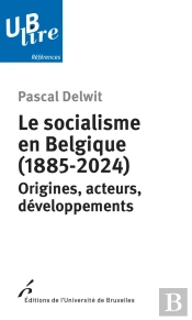 Le Socialisme En Belgique (1885-2024) : Origines, Acteurs, Développements