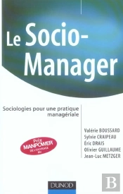 Le Socio-Manager ; Sociologies Pour Une Pratique Manageriale