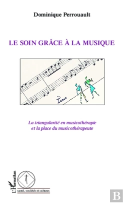 Bertrand.pt - Le Soin Grâce À La Musique ; La Triangularité En Musicothérapie Et La Place Du Musicothérapeute