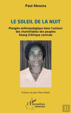 Bertrand.pt - Le Soleil De La Nuit : Plongée Anthropologique Dans L'Univers Des Chantefables Des Peuples Ekang D'Afrique Centrale