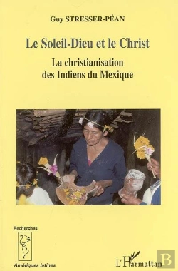 Bertrand.pt - Le Soleil-Dieu Et Le Christ ; La Christianisation Des Indiens Du Mexique
