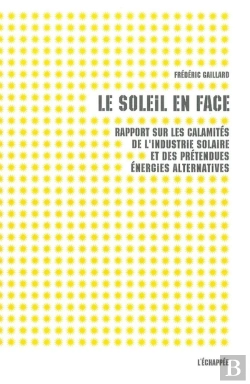 Bertrand.pt - Le Soleil En Face ; Rapport Sur Les Multiples Calamités De L'Industrie Solaire Et Des Énergies Prétendues 