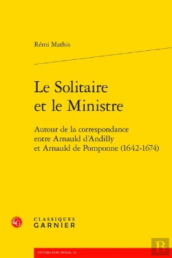 Bertrand.pt - Le Solitaire Et Le Ministre : Autour De La Correspondance Entre Arnauld D'Andilly Et Arnauld De Pomponne (1642-1674)