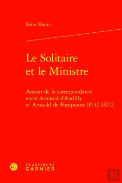 Bertrand.pt - Le Solitaire Et Le Ministre : Autour De La Correspondance Entre Arnauld D'Andilly Et Arnauld De Pomponne (1642-1674)