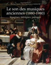 Le Son Des Musiques Anciennes (1880-1980) : Imaginer, Fabriquer, Partager