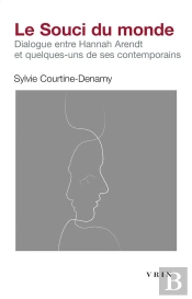 Le Souci Du Monde : Dialogue Entre Hannah Arendt Et Quelques-Uns De Ses Contemporains
