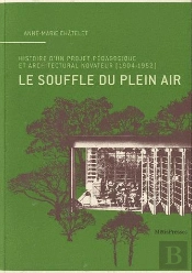 Le Souffle Du Plein Air ; Histoire D'Un Projet Pédagogique Et Architectural Novateur (1904-1952)