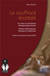 Le Souffrant Écartelé : Au Coeur Du Pluralisme Thérapeutique Africai, Critères Théologiques, Éthiques Et Pastoraux