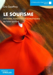 Le Soufisme : Histoire, Fondements Et Pratiques De L'Islam Spirituel
