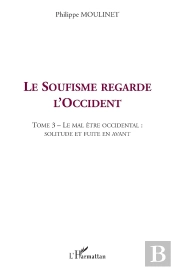 Le Soufisme Regarde L'Occident : Tome 3 : Le Mal Être Occidental : Solitude Et Fuite En Avant