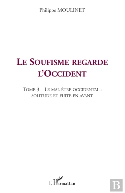 Bertrand.pt - Le Soufisme Regarde L'Occident : Tome 3 : Le Mal Être Occidental : Solitude Et Fuite En Avant