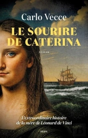 Le Sourire De Caterina : L'Extraordinaire Histoire De La Mère De Leonard De Vinci
