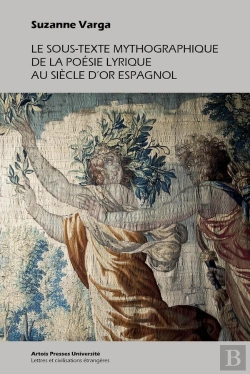 Bertrand.pt - Le Sous-Texte Mythographique De La Poésie Lyrique Au Siècle D'Or Espagnole