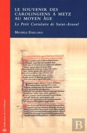 Le Souvenir Des Carolingiens À Metz Au Moyen Âge ; Le Petit Cartulaire De Saint-Arnoul