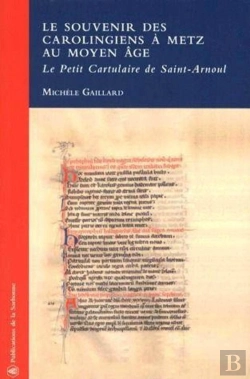 Bertrand.pt - Le Souvenir Des Carolingiens À Metz Au Moyen Âge ; Le Petit Cartulaire De Saint-Arnoul