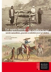 Le Spécimen Et Le Collecteur ; Savoirs Naturalistes, Pouvoirs Et Altérités (Xviiie-Xxe Siècles)