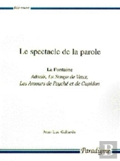Le Spectacle De La Parole ; La Fontaine, Adonis, Le Songe De Vaux, Les Amours De Psyché Et De Cupidon