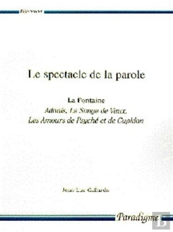 Bertrand.pt - Le Spectacle De La Parole ; La Fontaine, Adonis, Le Songe De Vaux, Les Amours De Psyché Et De Cupidon