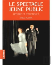Le Spectacle Jeune Public - Histoire Et Esthetques De Cyrille Planson-Fevrier 2016