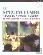 Le Spectaculaire Dans Les Arts De La Scene Du Romantisme A La Belle Epoque