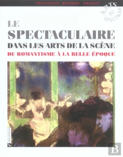 Bertrand.pt - Le Spectaculaire Dans Les Arts De La Scene Du Romantisme A La Belle Epoque
