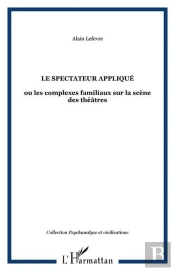 Le Spectateur Applique - Ou Les Complexes Familiaux Sur La Scene Des Theatres