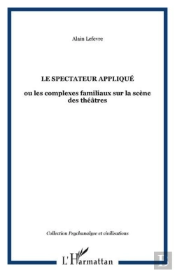Bertrand.pt - Le Spectateur Applique - Ou Les Complexes Familiaux Sur La Scene Des Theatres